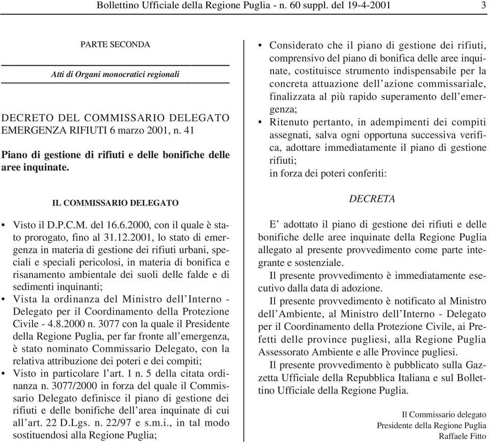 2001, lo stato di emergenza in materia di gestione dei rifiuti urbani, speciali e speciali pericolosi, in materia di bonifica e risanamento ambientale dei suoli delle falde e di sedimenti inquinanti;