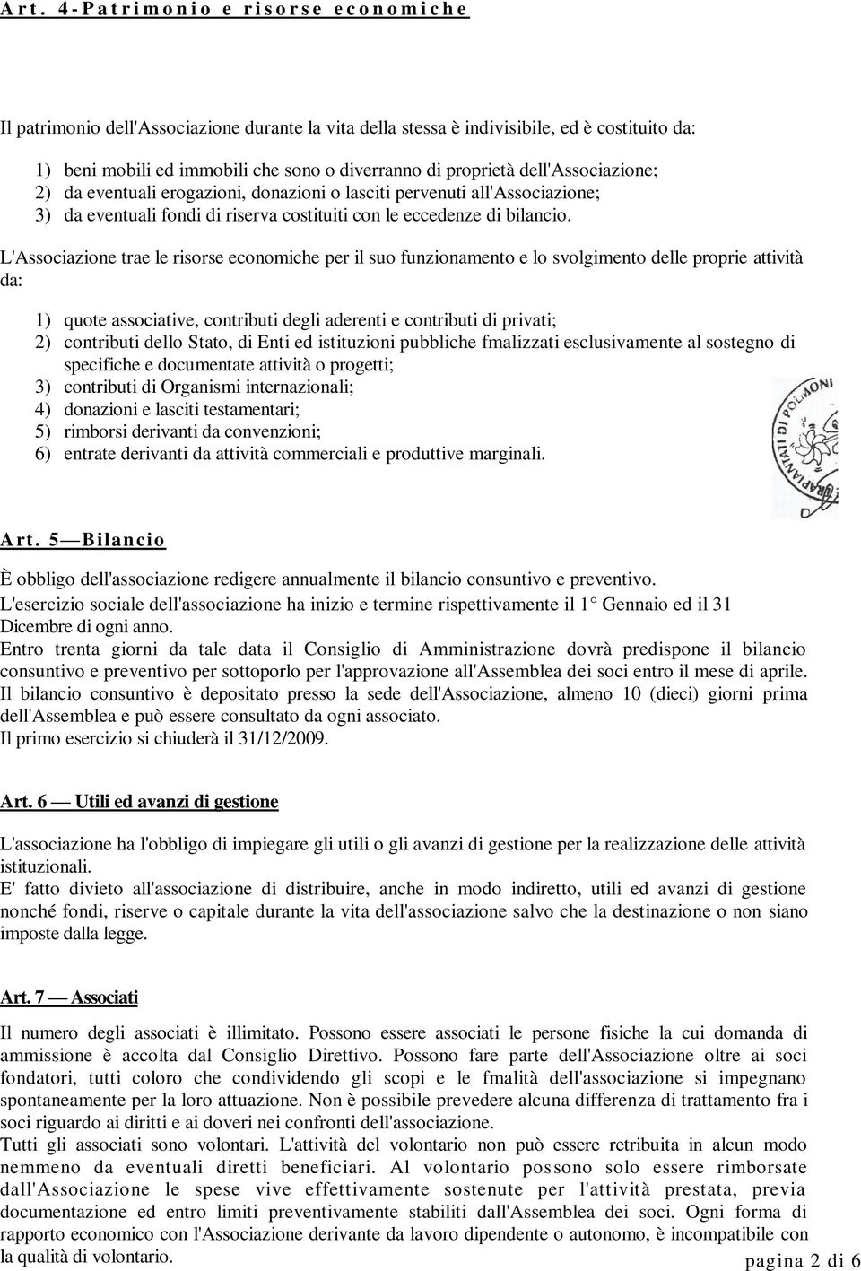 diverranno di proprietà dell'associazione; 2) da eventuali erogazioni, donazioni o lasciti pervenuti all'associazione; 3) da eventuali fondi di riserva costituiti con le eccedenze di bilancio.