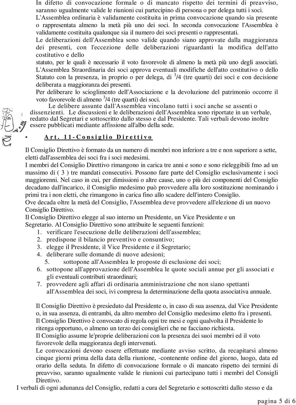 In seconda convocazione l'assemblea è validamente costituita qualunque sia il numero dei soci presenti o rappresentati.