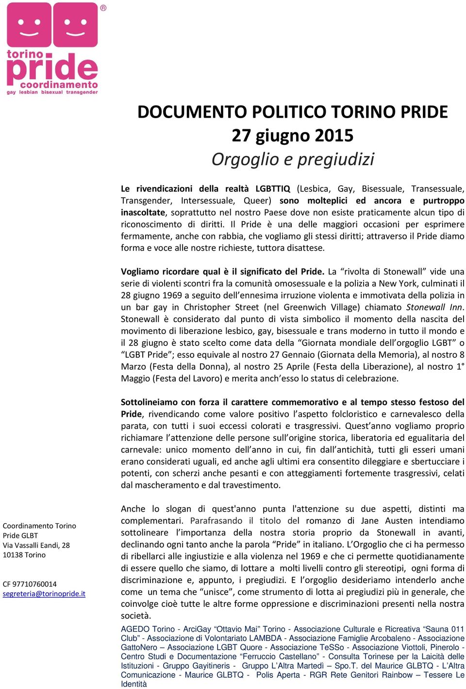 Il Pride è una delle maggiori occasioni per esprimere fermamente, anche con rabbia, che vogliamo gli stessi diritti; attraverso il Pride diamo forma e voce alle nostre richieste, tuttora disattese.