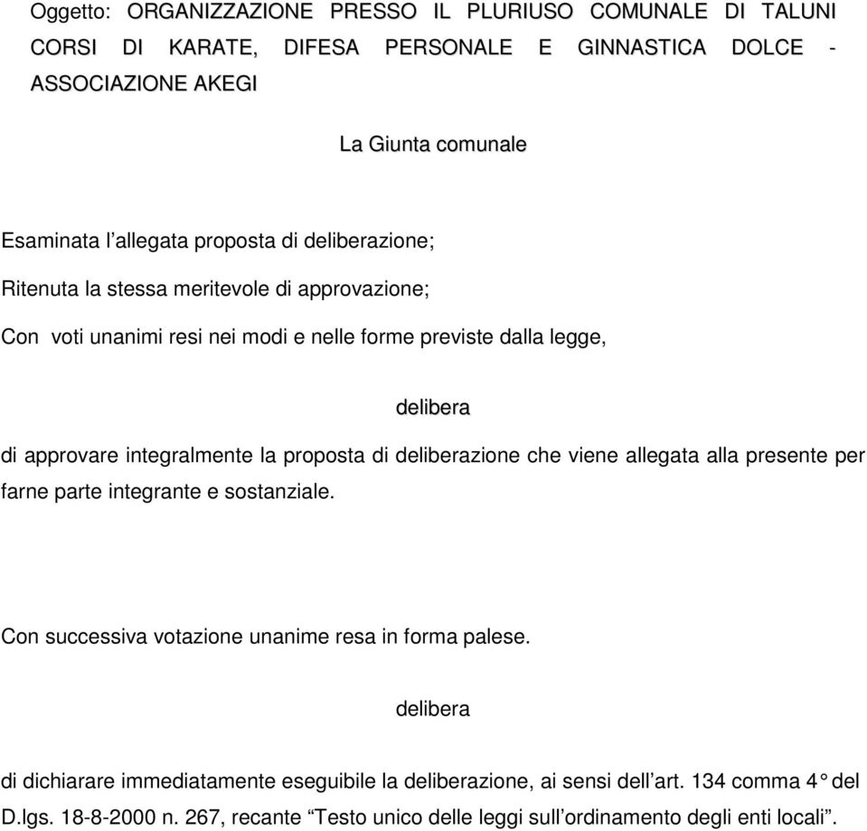 la proposta di deliberazione che viene allegata alla presente per farne parte integrante e sostanziale. Con successiva votazione unanime resa in forma palese.