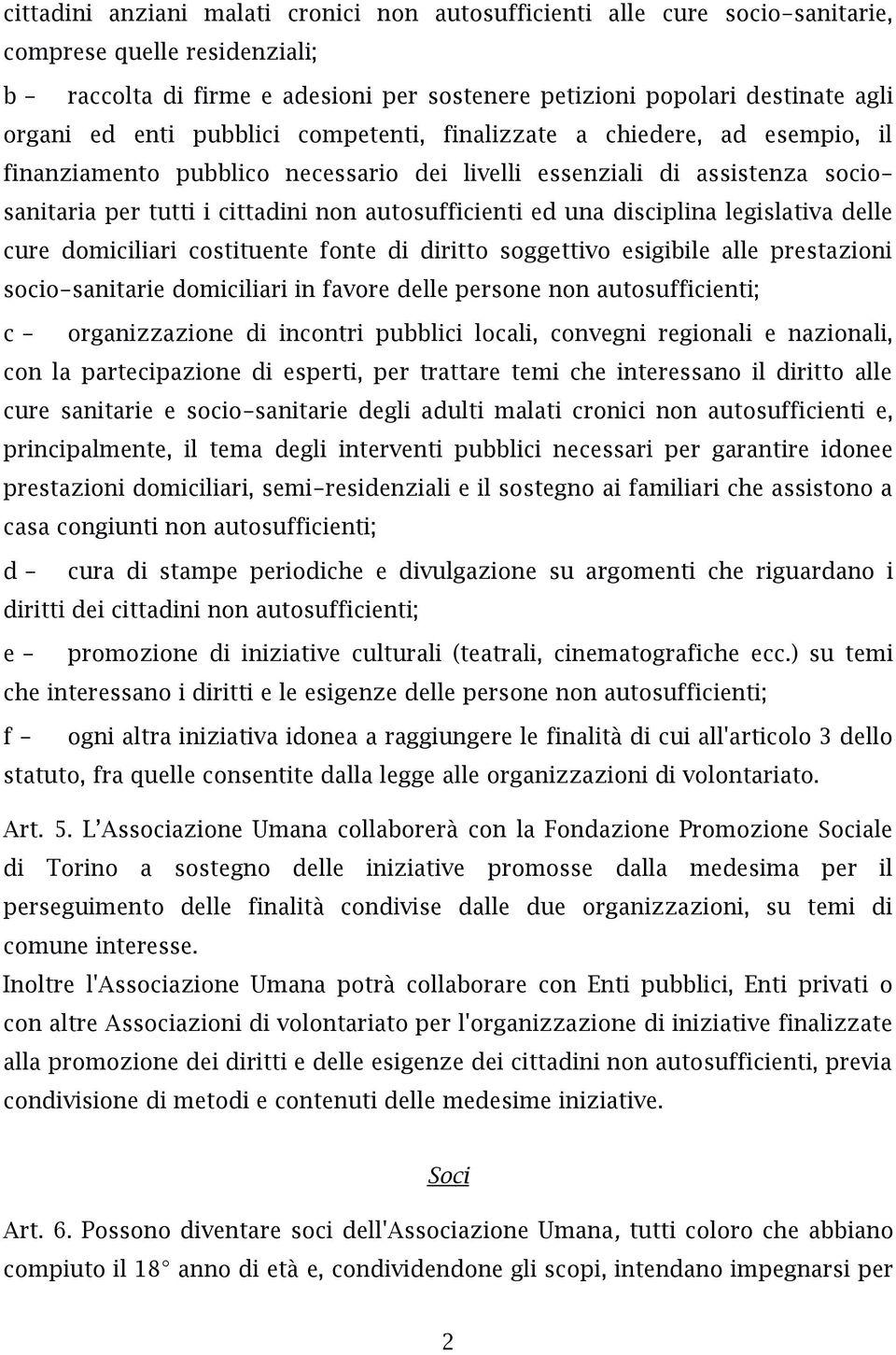 una disciplina legislativa delle cure domiciliari costituente fonte di diritto soggettivo esigibile alle prestazioni socio-sanitarie domiciliari in favore delle persone non autosufficienti; c -