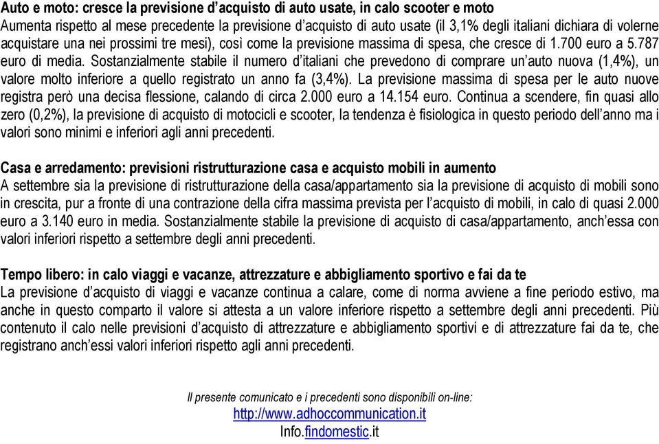 Sostanzialmente stabile il numero d italiani che prevedono di comprare un auto nuova (1,4%), un valore molto inferiore a quello registrato un anno fa (3,4%).