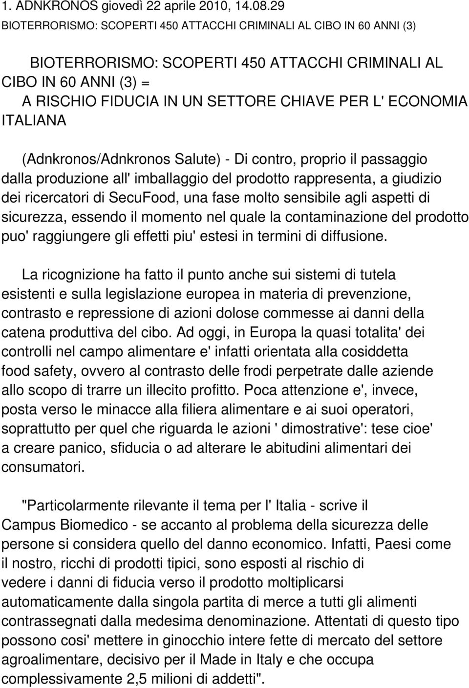 ITALIANA (Adnkronos/Adnkronos Salute) - Di contro, proprio il passaggio dalla produzione all' imballaggio del prodotto rappresenta, a giudizio dei ricercatori di SecuFood, una fase molto sensibile