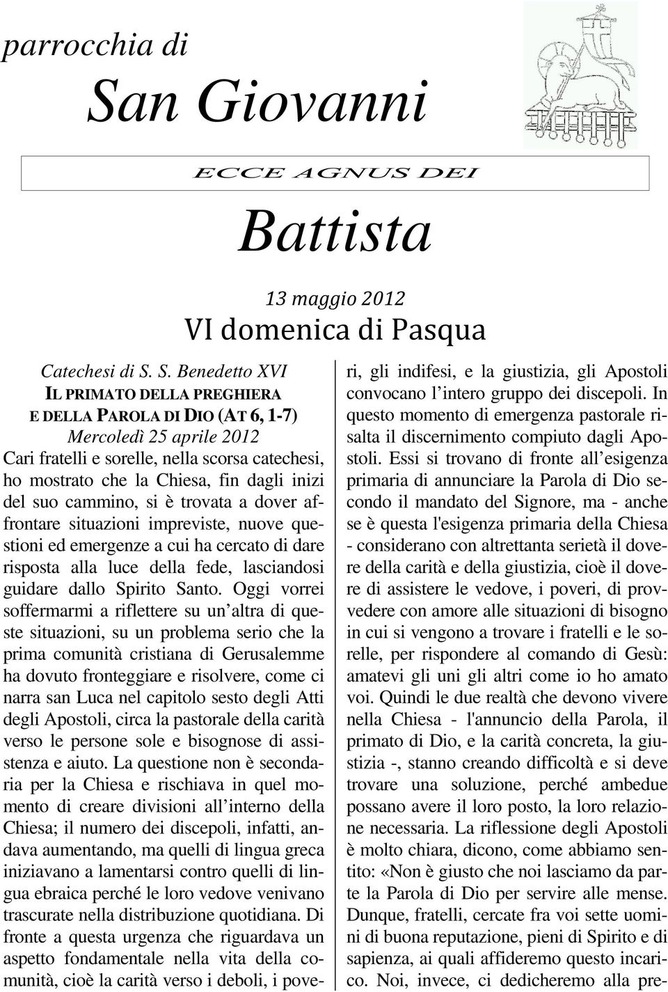 S. Benedetto XVI IL PRIMATO DELLA PREGHIERA E DELLA PAROLA DI DIO (AT 6, 1-7) Mercoledì 25 aprile 2012 Cari fratelli e sorelle, nella scorsa catechesi, ho mostrato che la Chiesa, fin dagli inizi del