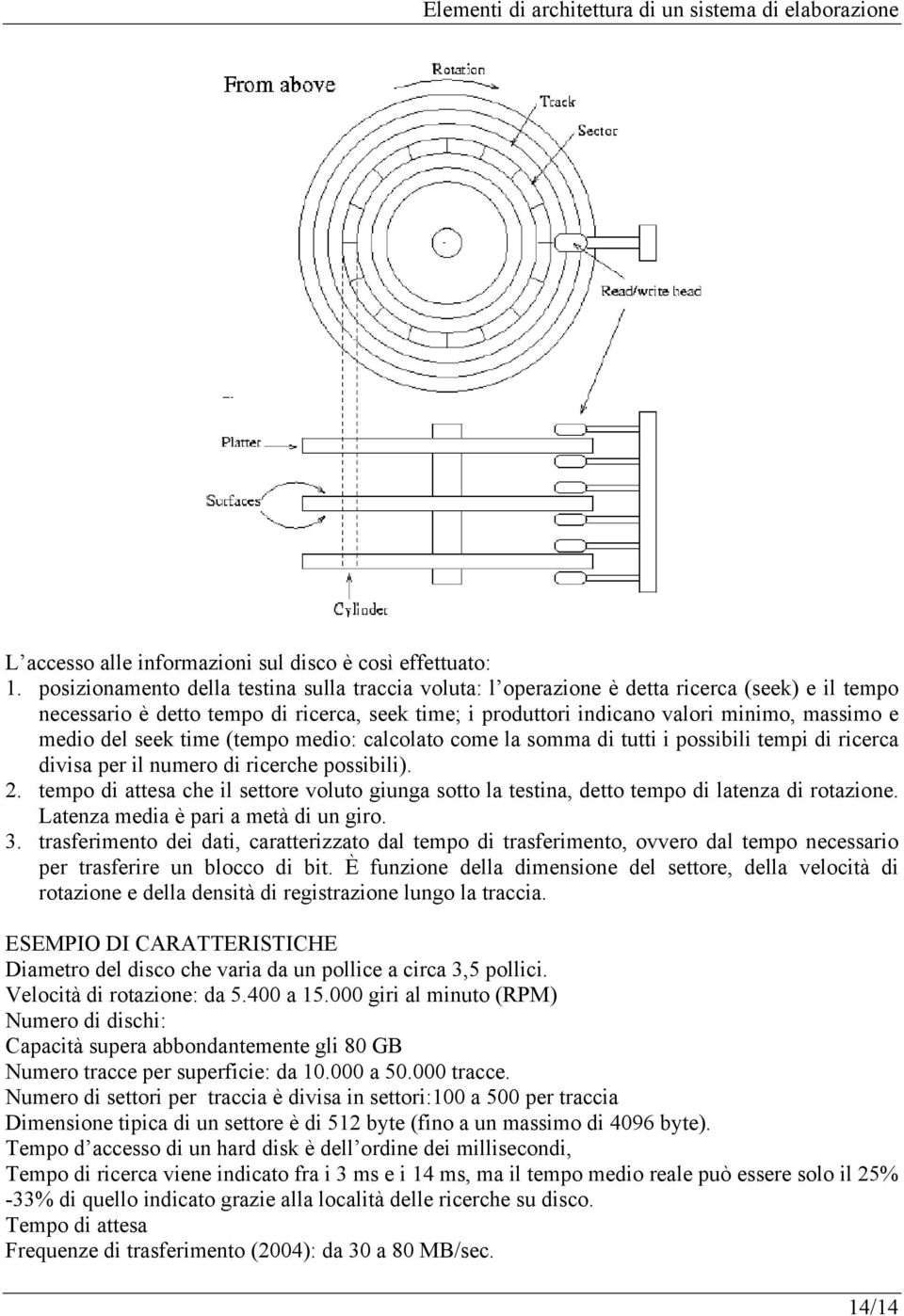 del seek time (tempo medio: calcolato come la somma di tutti i possibili tempi di ricerca divisa per il numero di ricerche possibili). 2.