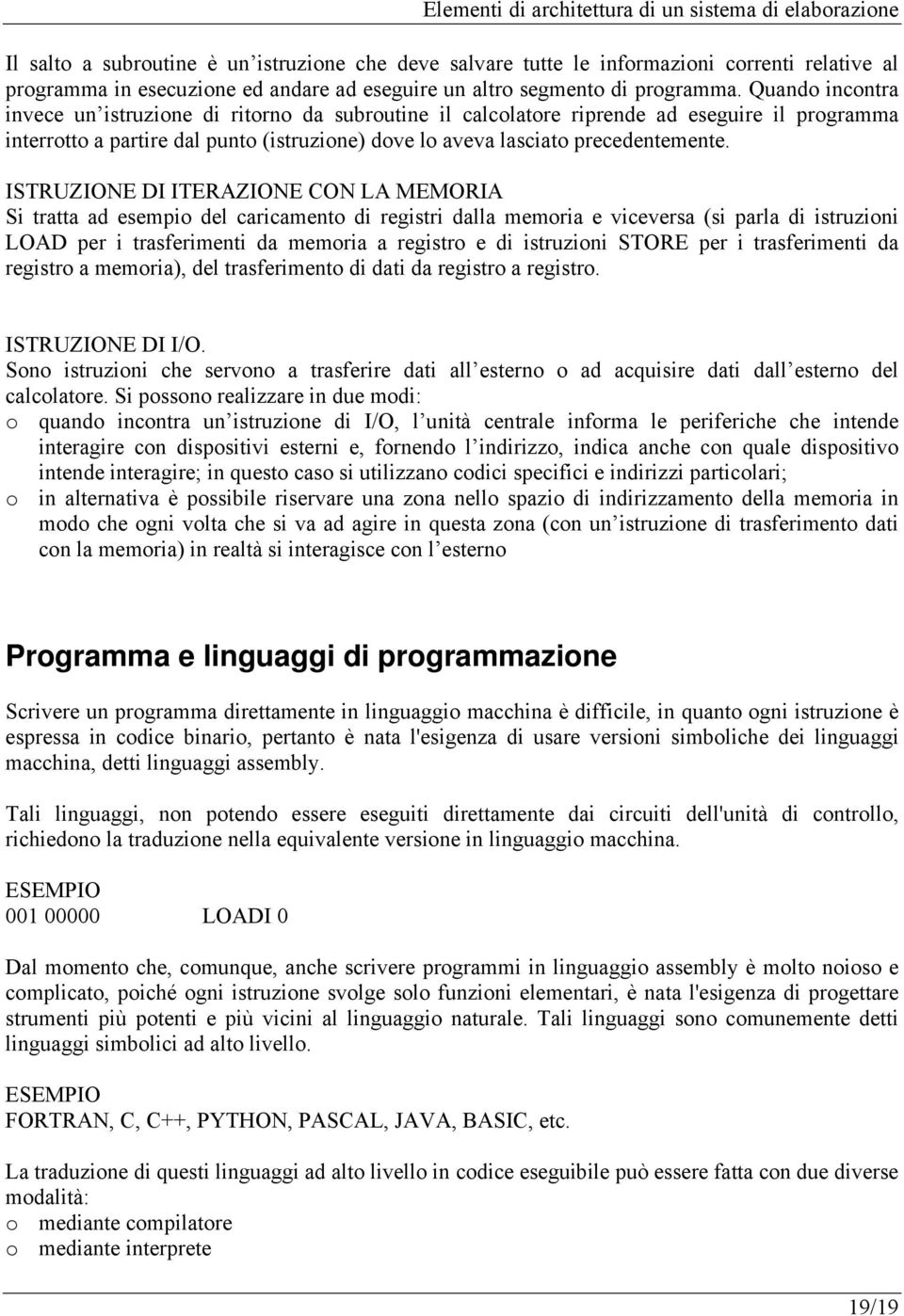 ISTRUZIONE DI ITERAZIONE CON LA MEMORIA Si tratta ad esempio del caricamento di registri dalla memoria e viceversa (si parla di istruzioni LOAD per i trasferimenti da memoria a registro e di