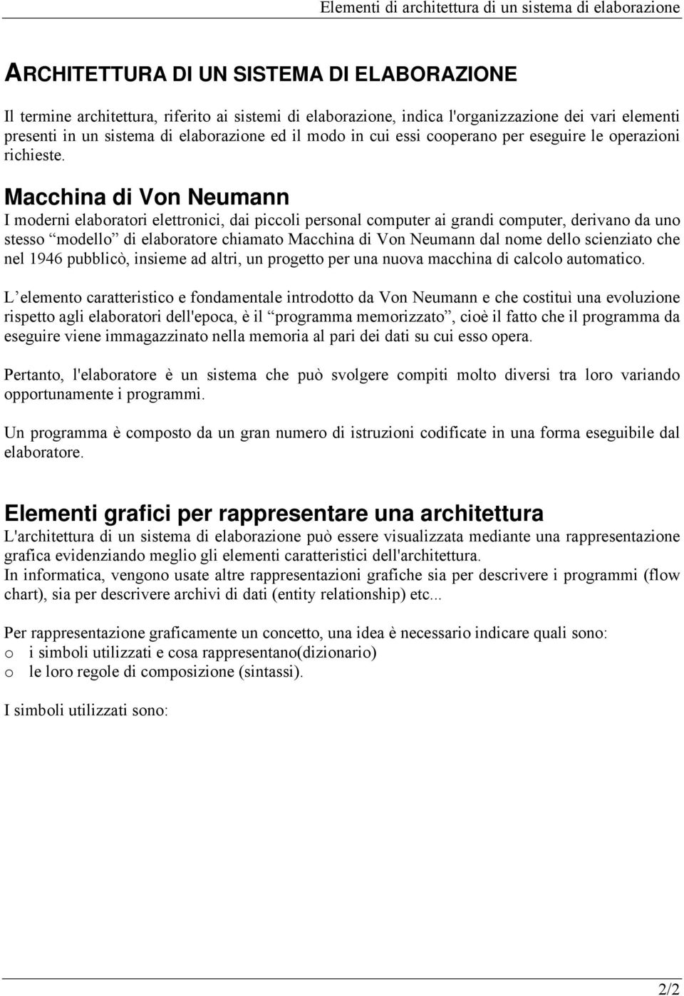 Macchina di Von Neumann I moderni elaboratori elettronici, dai piccoli personal computer ai grandi computer, derivano da uno stesso modello di elaboratore chiamato Macchina di Von Neumann dal nome