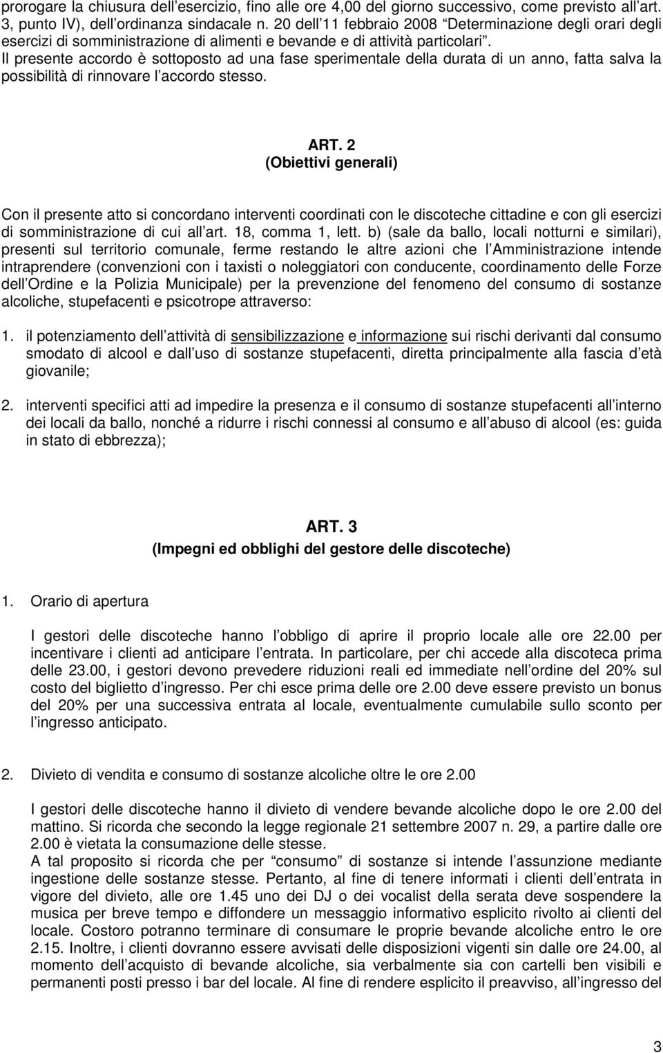 Il presente accordo è sottoposto ad una fase sperimentale della durata di un anno, fatta salva la possibilità di rinnovare l accordo stesso. ART.