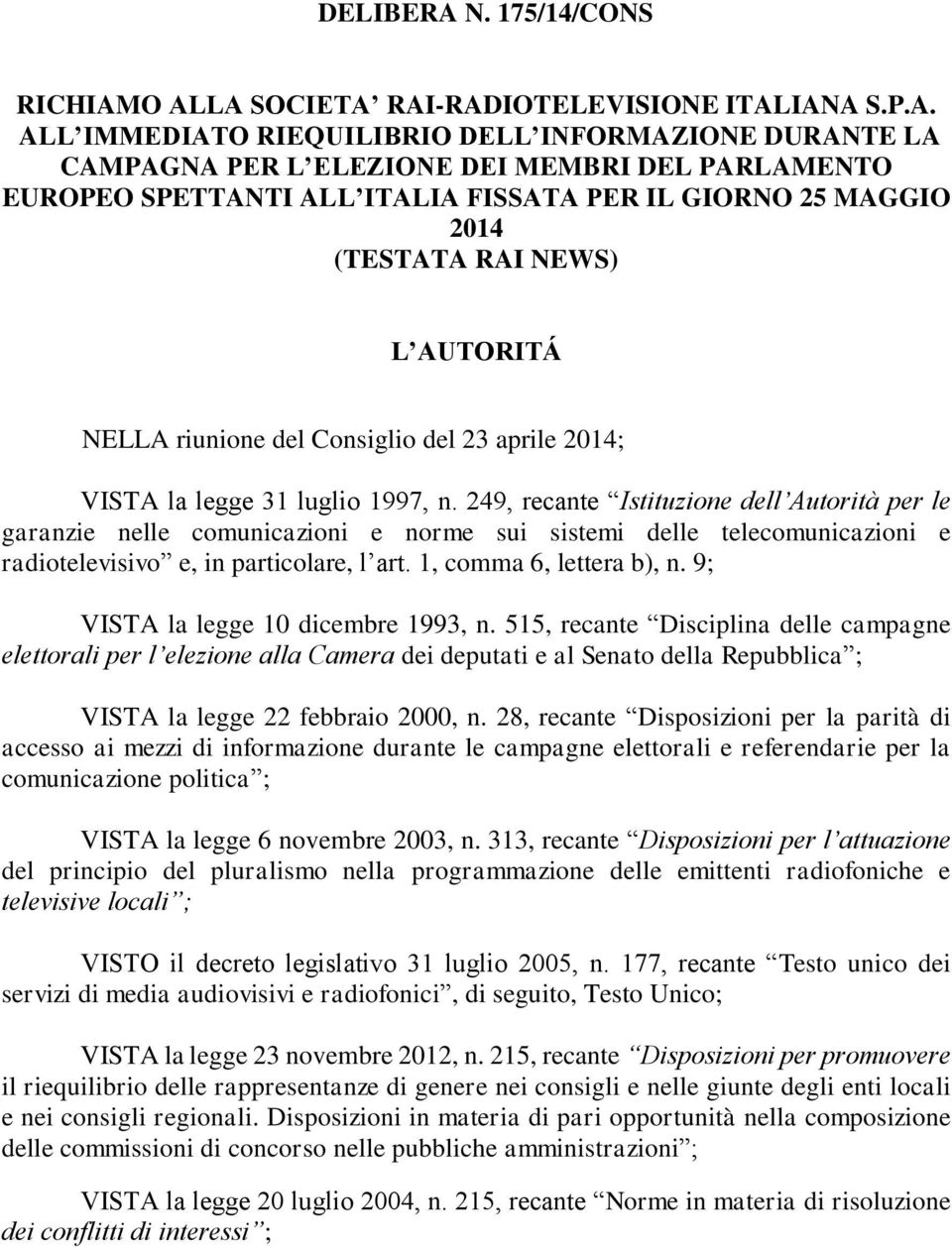 O ALLA SOCIETA RAI-RADIOTELEVISIONE ITALIANA S.P.A. ALL IMMEDIATO RIEQUILIBRIO DELL INFORMAZIONE DURANTE LA CAMPAGNA PER L ELEZIONE DEI MEMBRI DEL PARLAMENTO EUROPEO SPETTANTI ALL ITALIA FISSATA PER