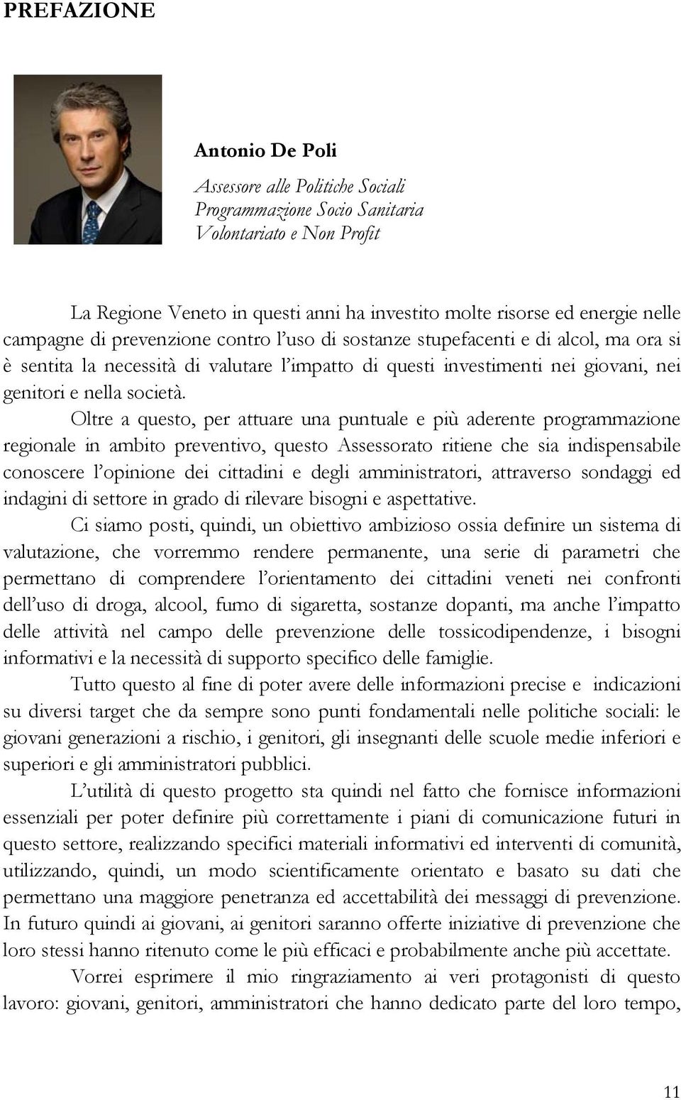 Oltre a questo, per attuare una puntuale e più aderente programmazione regionale in ambito preventivo, questo Assessorato ritiene che sia indispensabile conoscere l opinione dei cittadini e degli