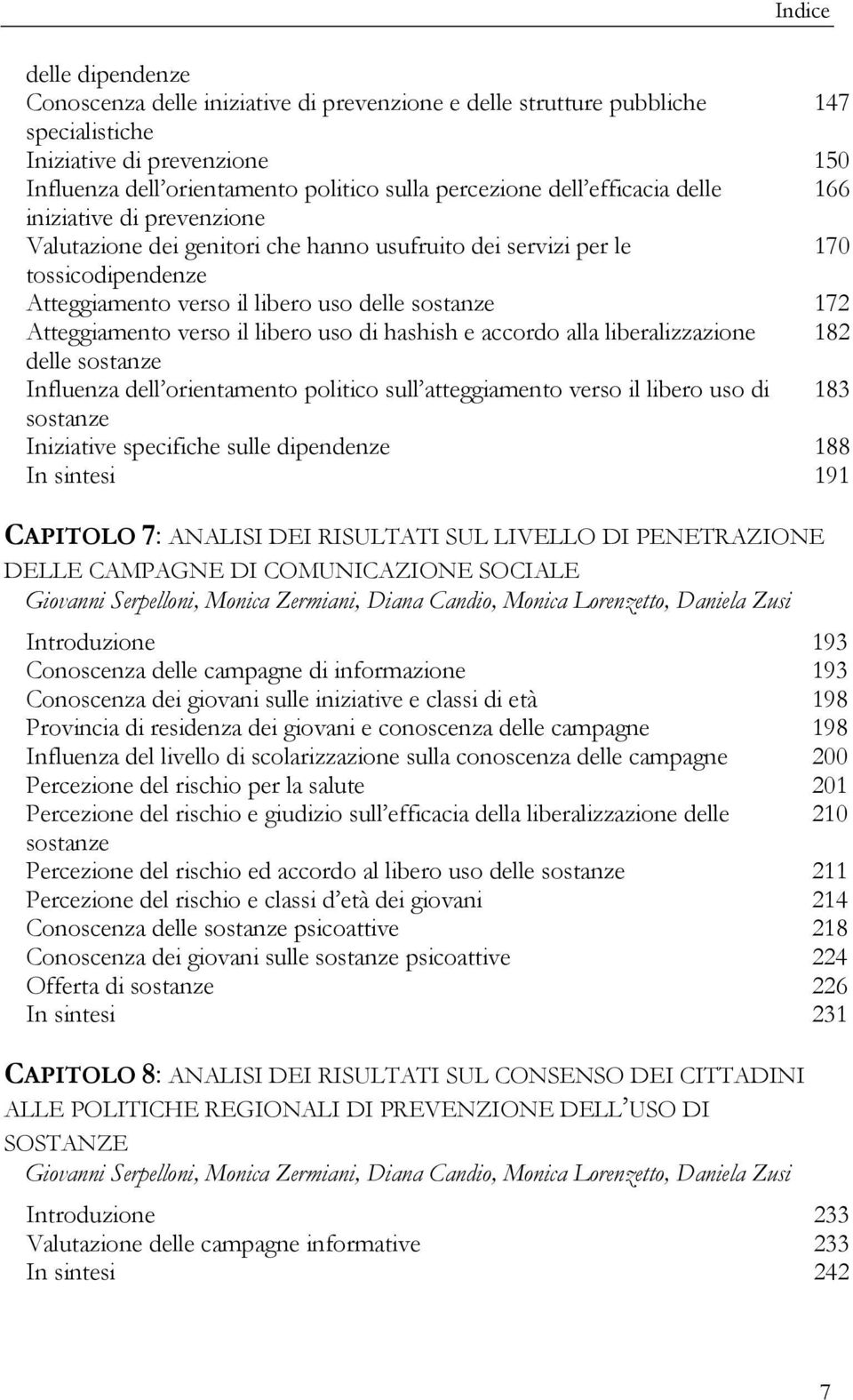 Atteggiamento verso il libero uso di hashish e accordo alla liberalizzazione 182 delle sostanze Influenza dell orientamento politico sull atteggiamento verso il libero uso di 183 sostanze Iniziative