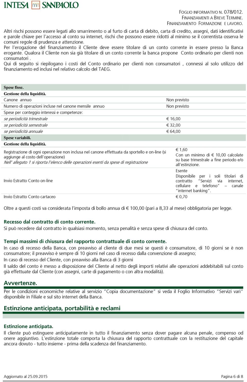 possono essere ridotti al minimo se il correntista osserva le comuni regole di prudenza e attenzione.