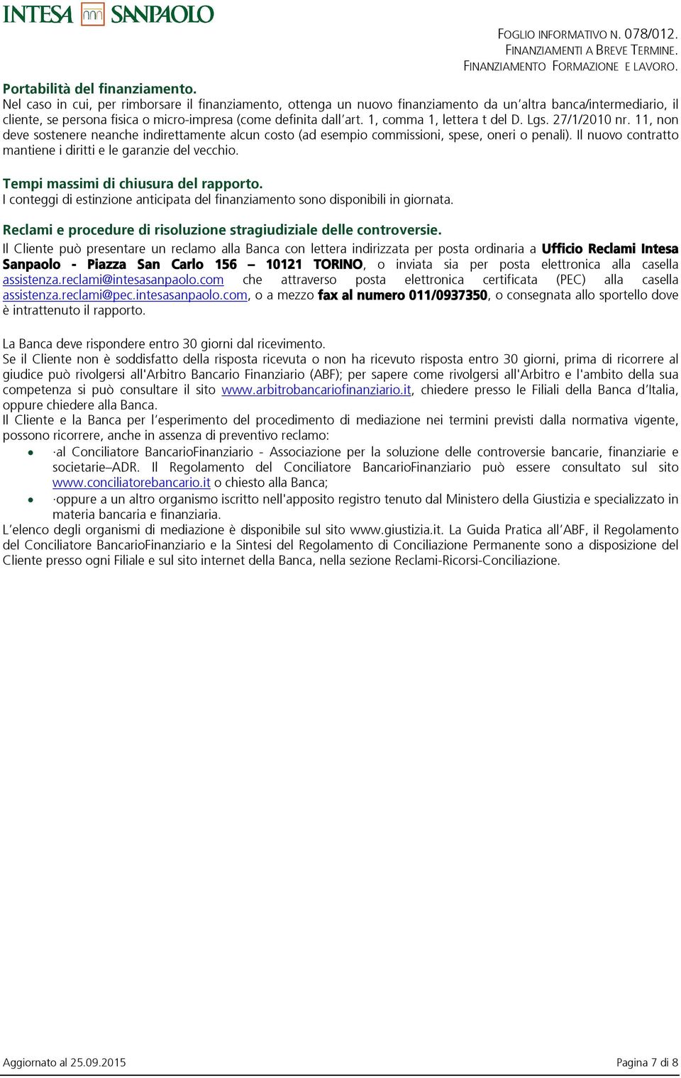 1, comma 1, lettera t del D. Lgs. 27/1/2010 nr. 11, non deve sostenere neanche indirettamente alcun costo (ad esempio commissioni, spese, oneri o penali).