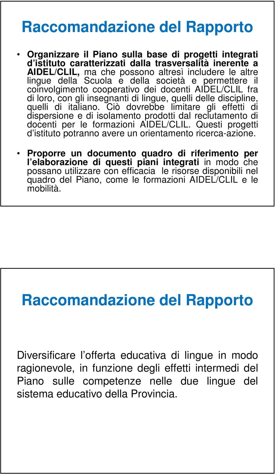 Ciò dovrebbe limitare gli effetti di dispersione e di isolamento prodotti dal reclutamento di docenti per le formazioni AIDEL/CLIL.