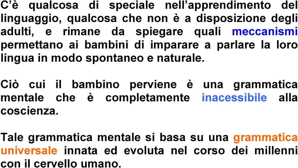 naturale. Ciò cui il bambino perviene è una grammatica mentale che è completamente inacessibile alla coscienza.