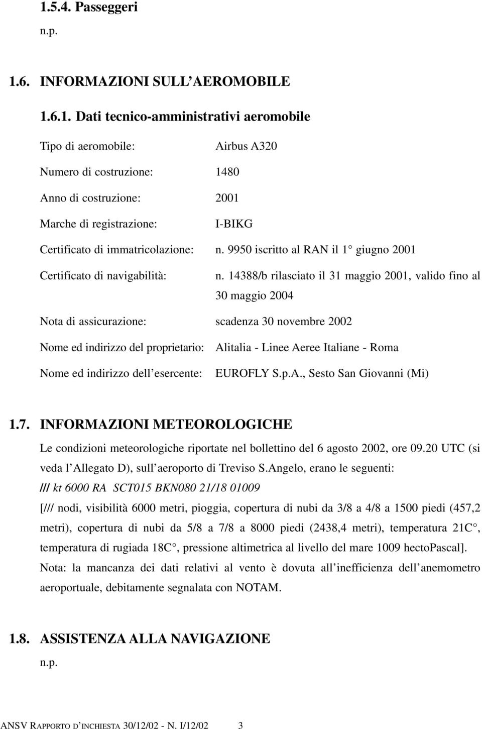 14388/b rilasciato il 31 maggio 2001, valido fino al 30 maggio 2004 Nota di assicurazione: scadenza 30 novembre 2002 Nome ed indirizzo del proprietario: Nome ed indirizzo dell esercente: Alitalia -