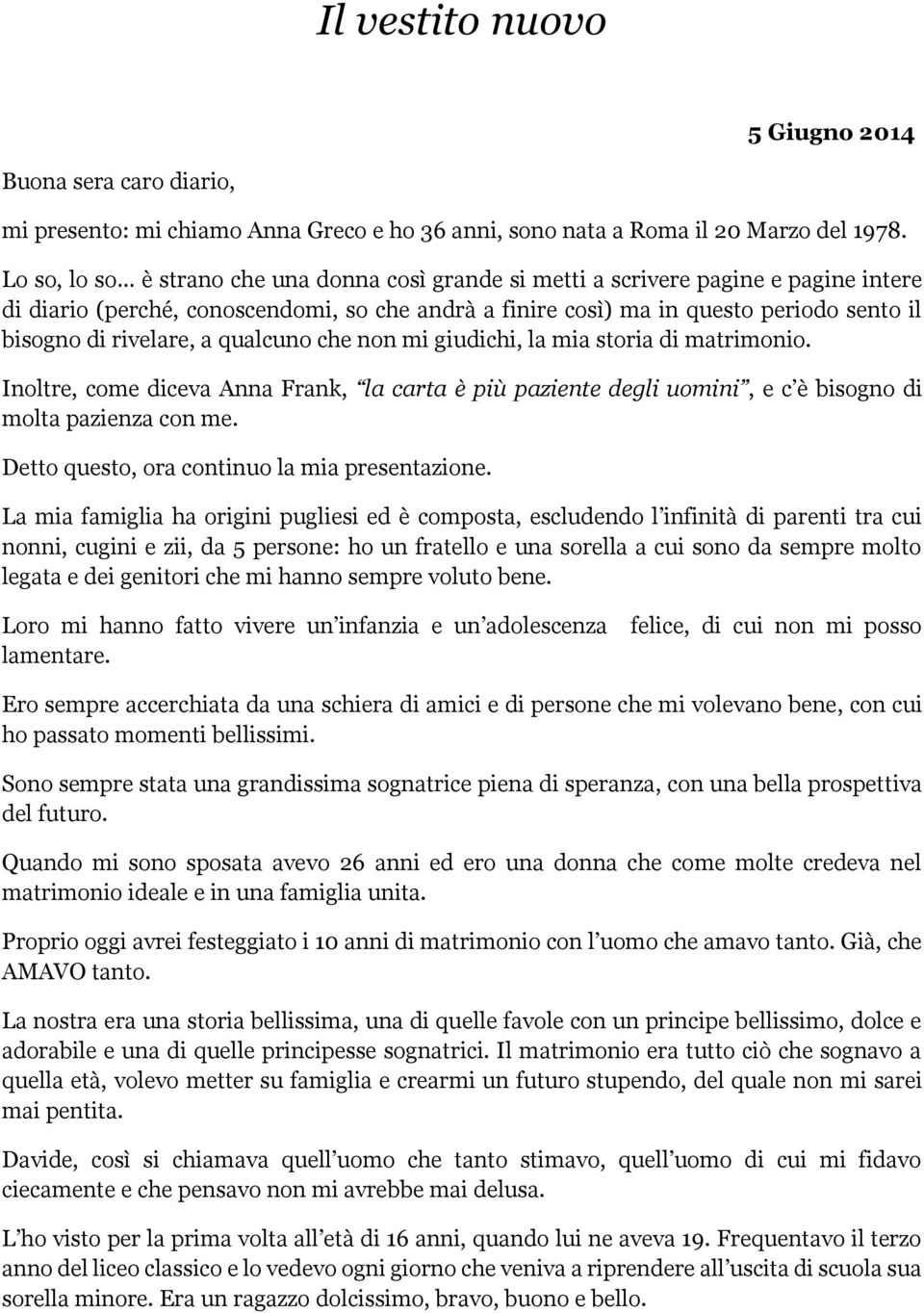 rivelare, a qualcuno che non mi giudichi, la mia storia di matrimonio. Inoltre, come diceva Anna Frank, la carta è più paziente degli uomini, e c è bisogno di molta pazienza con me.