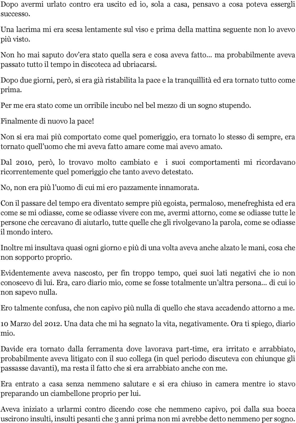 Dopo due giorni, però, si era già ristabilita la pace e la tranquillità ed era tornato tutto come prima. Per me era stato come un orribile incubo nel bel mezzo di un sogno stupendo.