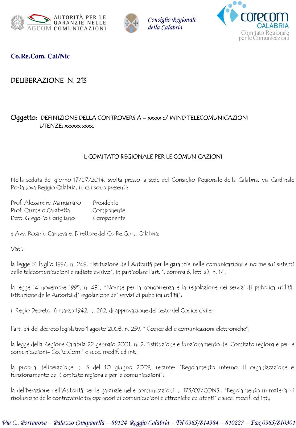 presenti: Prof. Alessandro Manganaro Prof. Carmelo Carabetta Dott. Gregorio Corigliano Presidente Componente Componente e Avv. Rosario Carnevale, Direttore del Co.Re.Com. Calabria; Visti: la legge 31 luglio 1997, n.