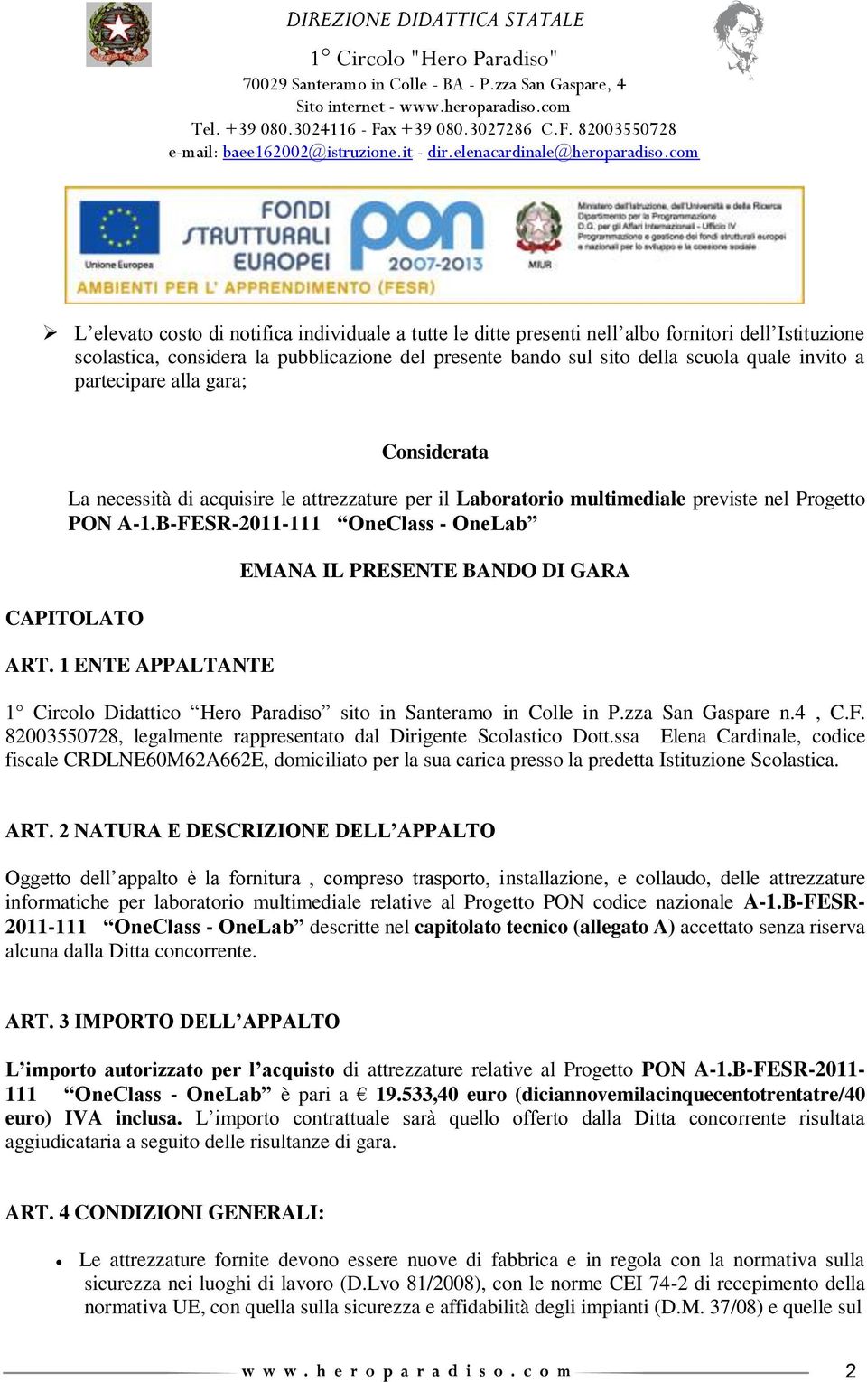 1 ENTE APPALTANTE EMANA IL PRESENTE BANDO DI GARA 1 Circolo Didattico Hero Paradiso sito in Santeramo in Colle in P.zza San Gaspare n.4, C.F.