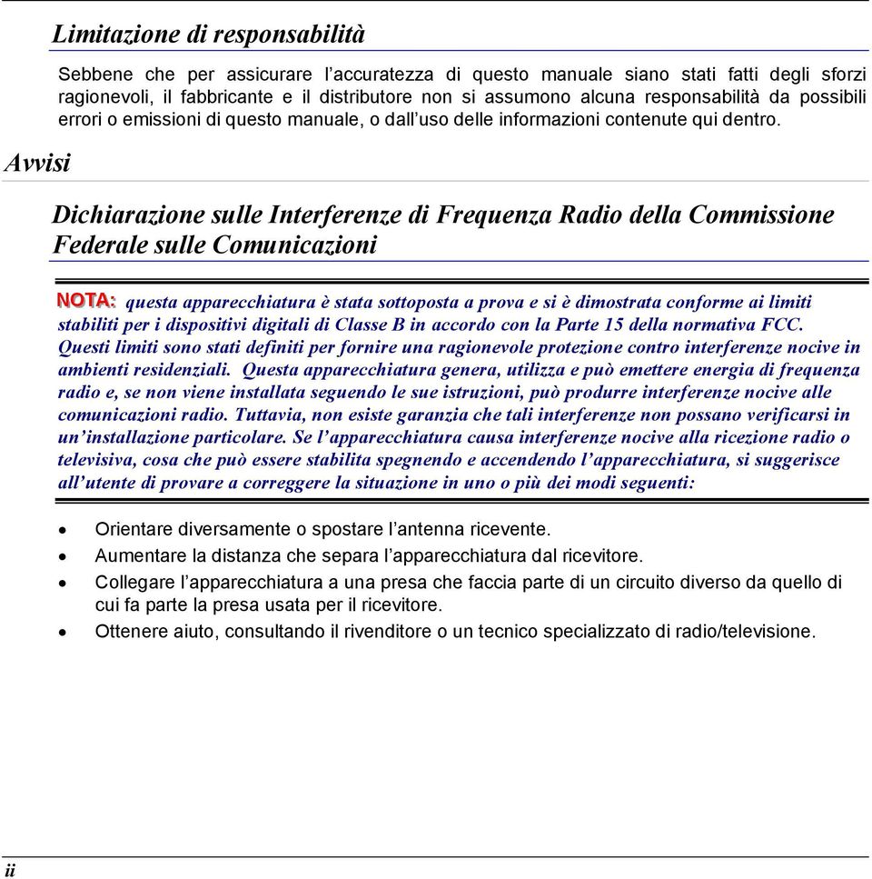 Dichiarazione sulle Interferenze di Frequenza Radio della Commissione Federale sulle Comunicazioni NNOOTTAA: questa apparecchiatura è stata sottoposta a prova e si è dimostrata conforme ai limiti