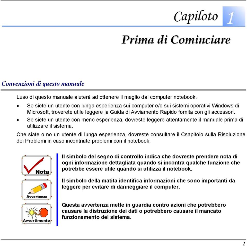 Se siete un utente con meno esperienza, dovreste leggere attentamente il manuale prima di utilizzare il sistema.