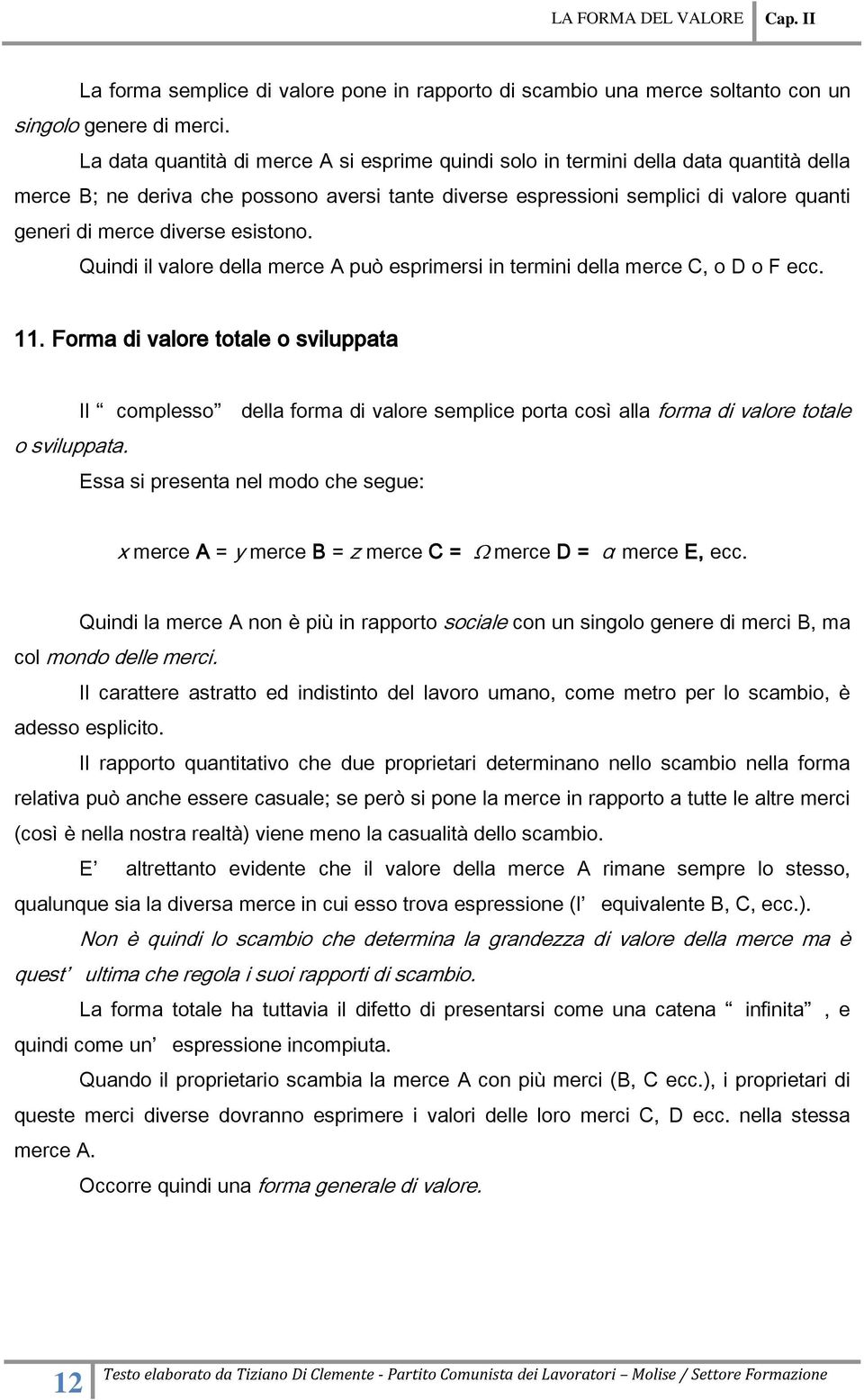 diverse esistono. Quindi il valore della merce A può esprimersi in termini della merce C, o D o F ecc. 11. Forma di valore totale o sviluppata o sviluppata.