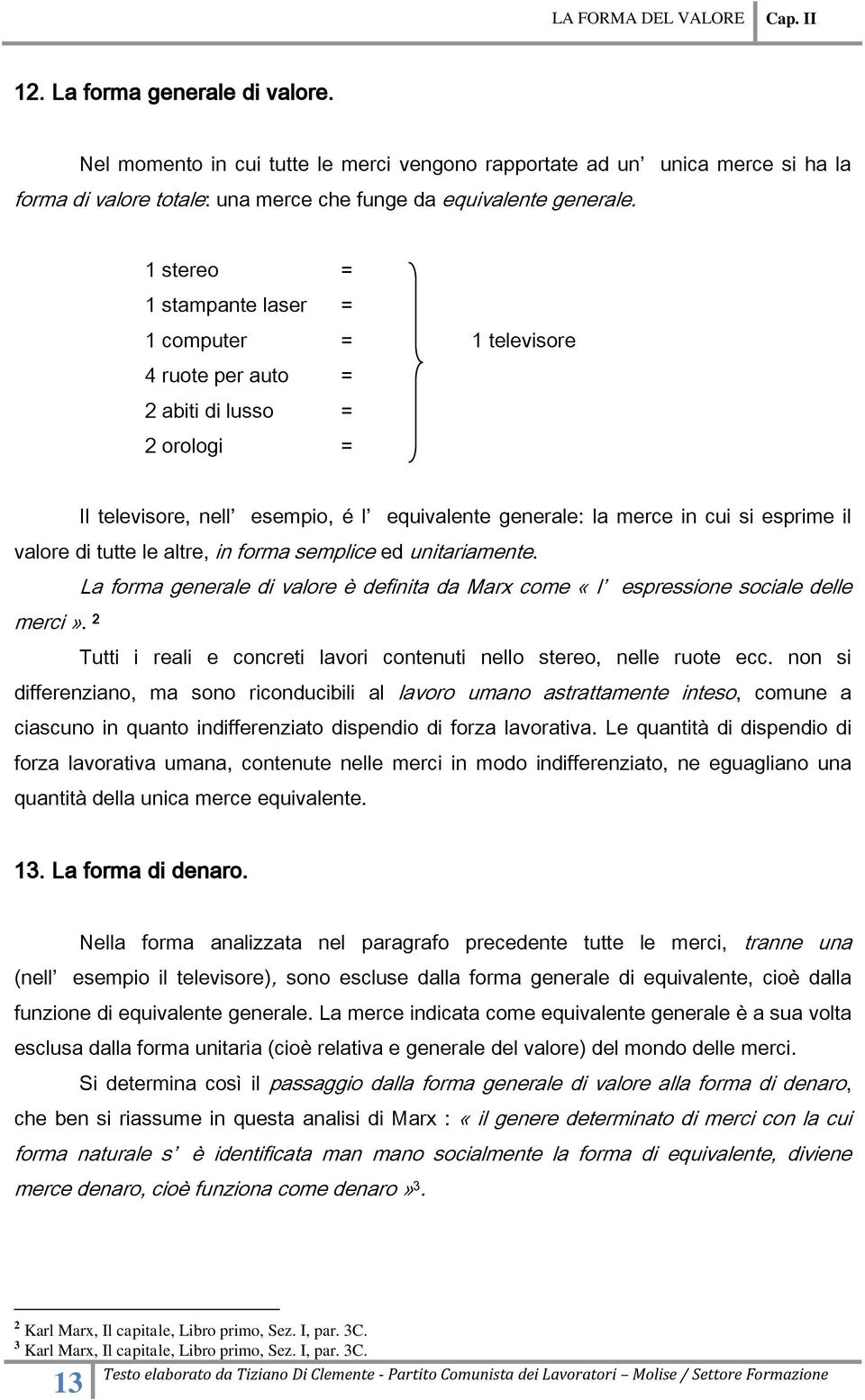 si esprime il valore di tutte le altre, in forma semplice ed unitariamente. La forma generale di valore è definita da Marx come «l espressione sociale delle merci».