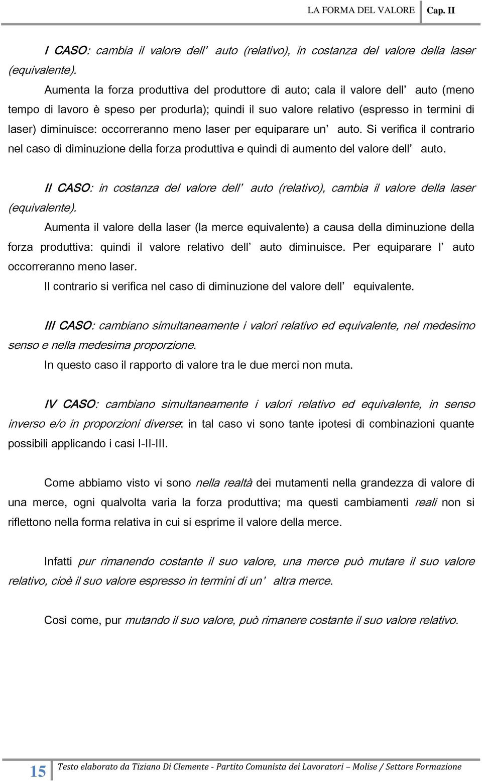 occorreranno meno laser per equiparare un auto. Si verifica il contrario nel caso di diminuzione della forza produttiva e quindi di aumento del valore dell auto.