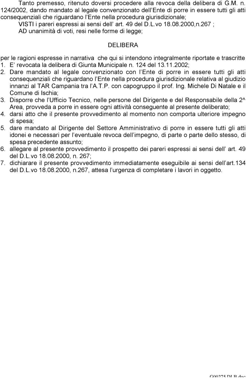 art. 49 del D.L.vo 18.08.2000,n.267 ; AD unanimità di voti, resi nelle forme di legge; DELIBERA per le ragioni espresse in narrativa che qui si intendono integralmente riportate e trascritte 1.