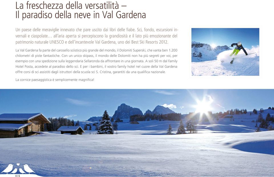 Resorts 2012. La Val Gardena fa parte del carosello sciistico più grande del mondo, il Dolomiti Superski, che vanta ben 1.200 chilometri di piste fantastiche.