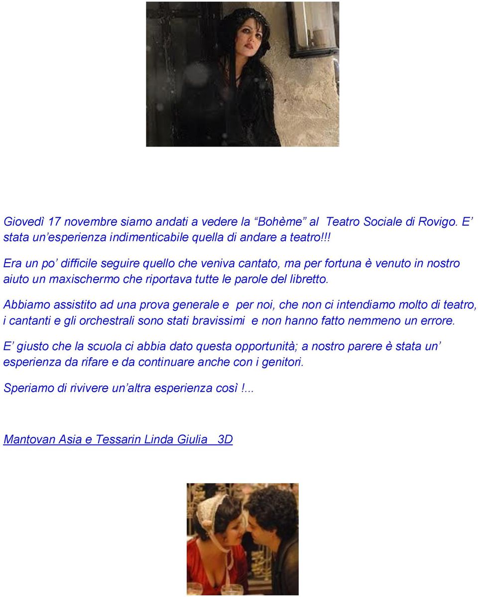 Abbiamo assistito ad una prova generale e per noi, che non ci intendiamo molto di teatro, i cantanti e gli orchestrali sono stati bravissimi e non hanno fatto nemmeno un errore.