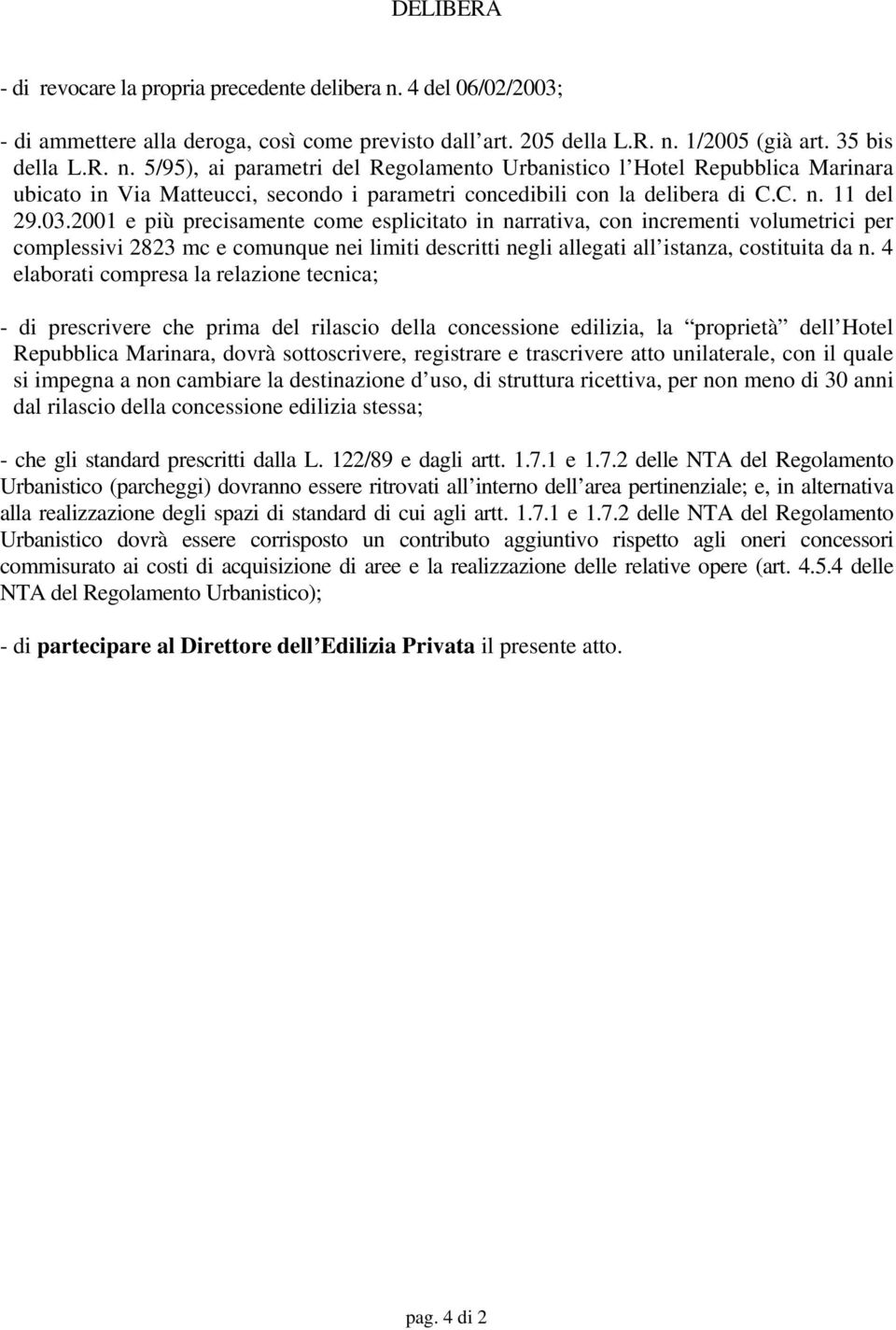 1/2005 (già art. 35 bis della L.R. n. 5/95), ai parametri del Regolamento Urbanistico l Hotel Repubblica Marinara ubicato in Via Matteucci, secondo i parametri concedibili con la delibera di C.C. n. 11 del 29.