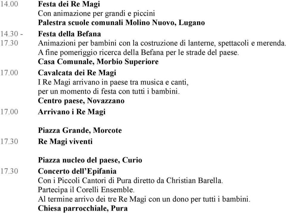 Casa Comunale, Morbio Superiore Cavalcata dei Re Magi I Re Magi arrivano in paese tra musica e canti, per un momento di festa con tutti i bambini.