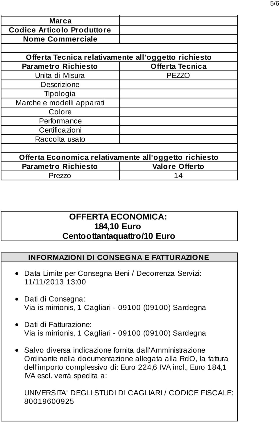 Dati di Fatturazione: Via is mirrionis, 1 Cagliari - 09100 (09100) Sardegna Salvo diversa indicazione fornita dall'amministrazione Ordinante nella documentazione allegata