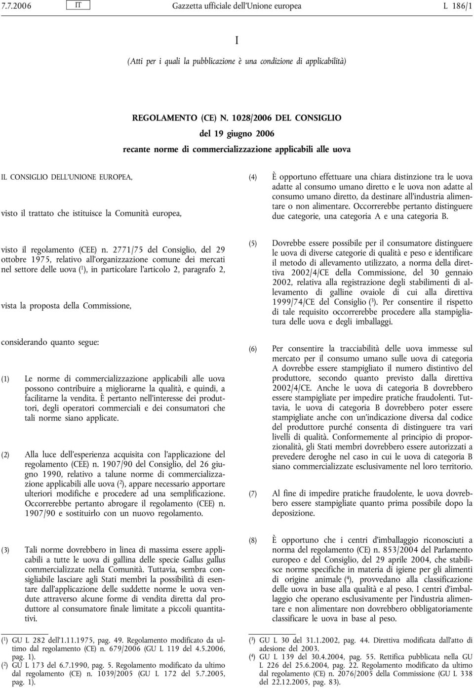 opportuno effettuare una chiara distinzione tra le uova adatte al consumo umano diretto e le uova non adatte al consumo umano diretto, da destinare all'industria alimentare o non alimentare.