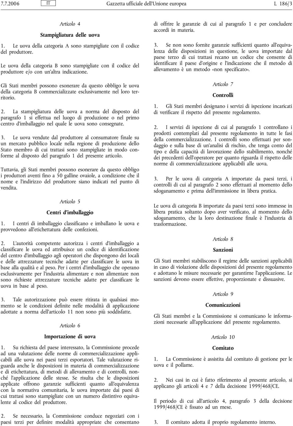 Gli Stati membri possono esonerare da questo obbligo le uova della categoria B commercializzate esclusivamente nel loro territorio. 2.