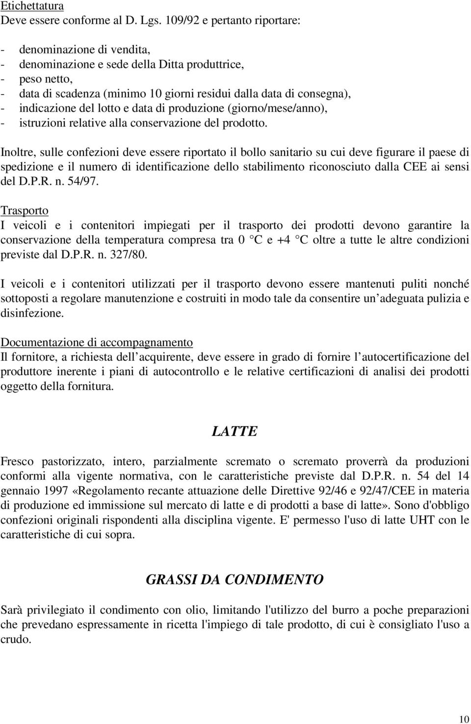 indicazione del lotto e data di produzione (giorno/mese/anno), - istruzioni relative alla conservazione del prodotto.