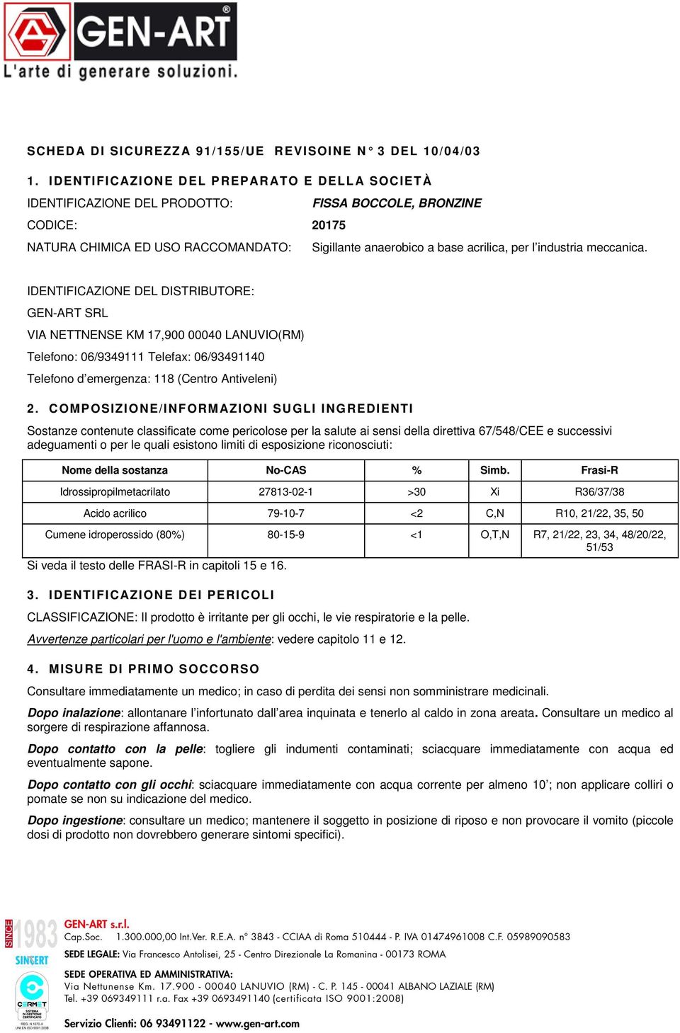 industria meccanica. IDENTIFICAZIONE DEL DISTRIBUTORE: GEN-ART SRL VIA NETTNENSE KM 17,900 00040 LANUVIO(RM) Telefono: 06/9349111 Telefax: 06/93491140 Telefono d emergenza: 118 (Centro Antiveleni) 2.