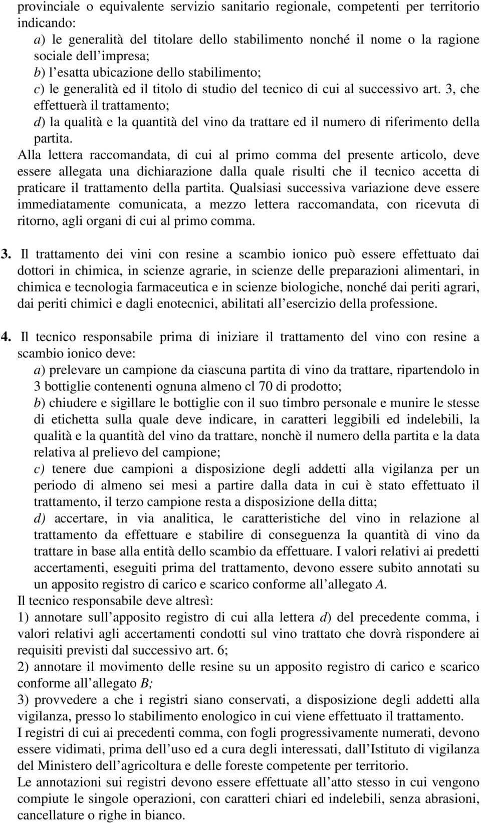 3, che effettuerà il trattamento; d) la qualità e la quantità del vino da trattare ed il numero di riferimento della partita.