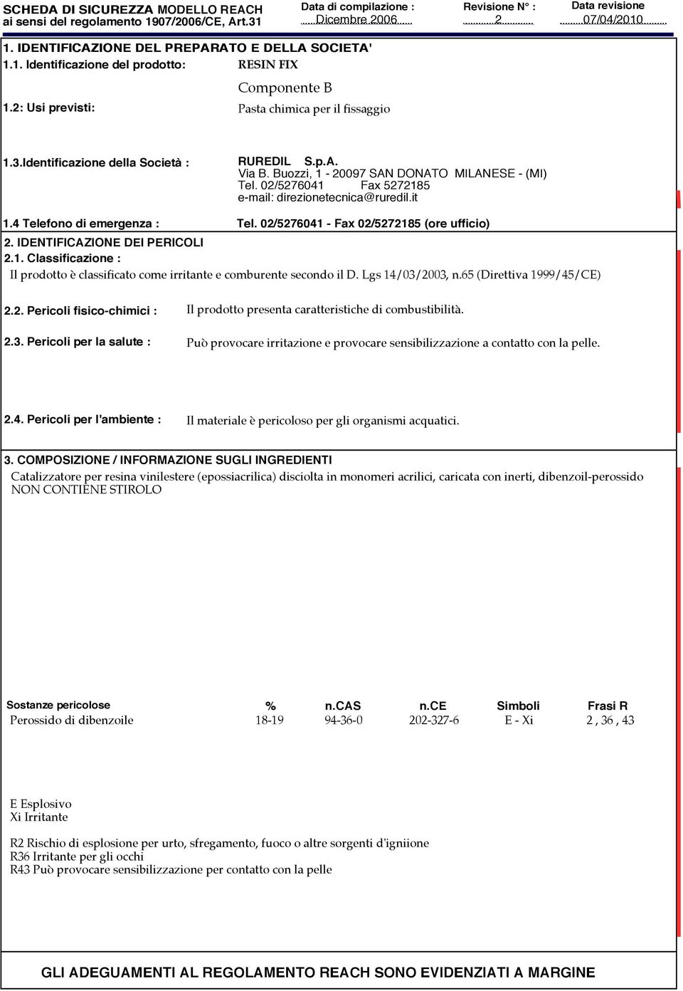 02/5276041 - Fax 02/5272185 (ore ufficio) 2. IDENTIFICAZIONE DEI PERICOLI 2.1. Classificazione : Il prodotto è classificato come irritante e comburente secondo il D. Lgs 14/03/2003, n.