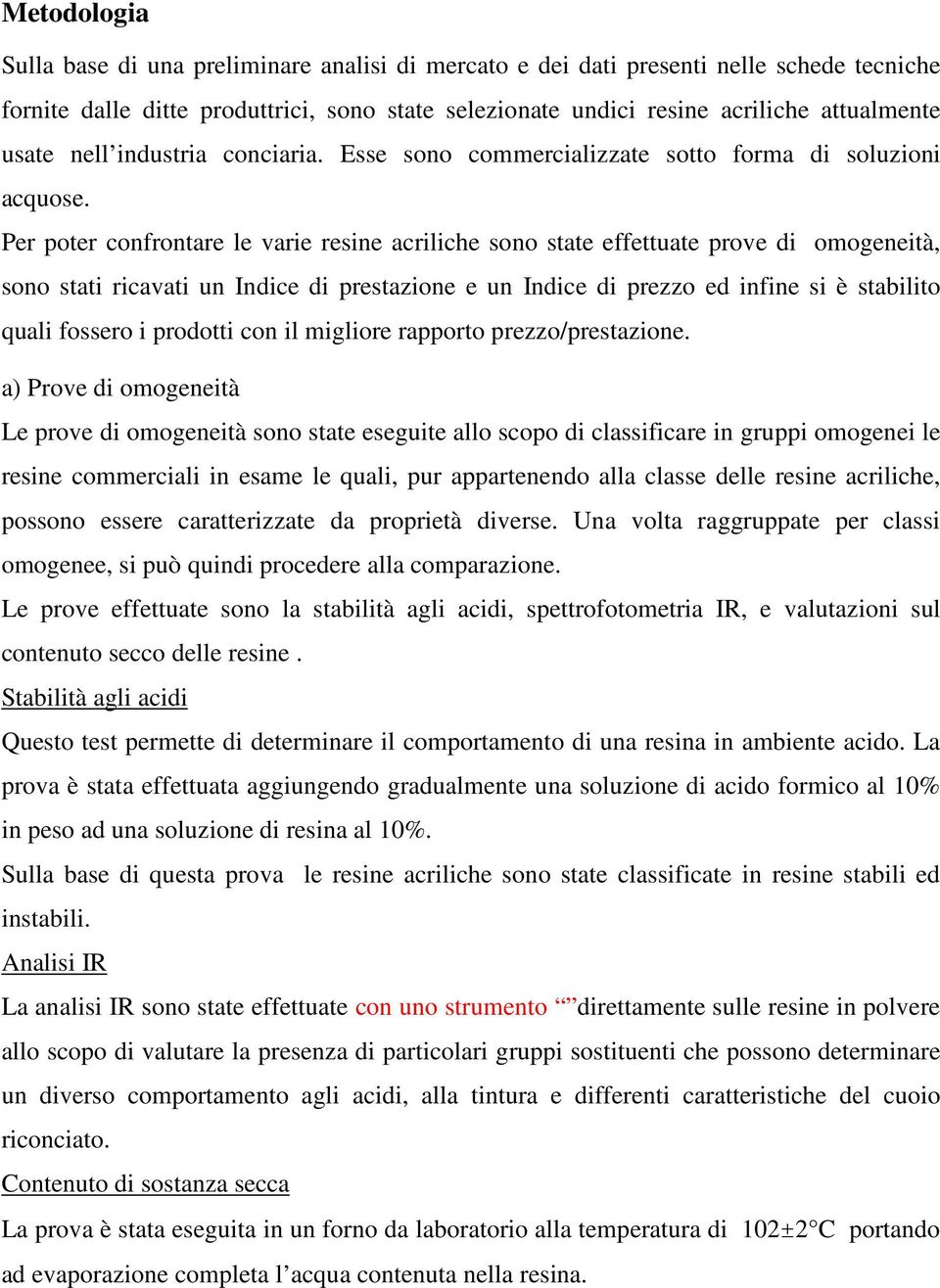 Per poter confrontare le varie resine acriliche sono state effettuate prove di omogeneità, sono stati ricavati un Indice di prestazione e un Indice di prezzo ed infine si è stabilito quali fossero i