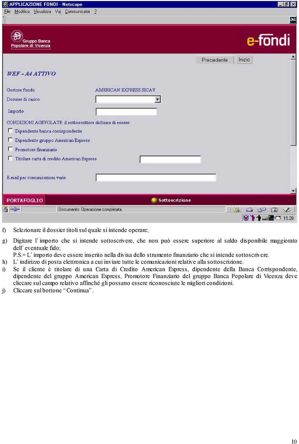 h) L indirizzo di posta elettronica a cui inviare tutte le comunicazioni relative alla sottoscrizione.