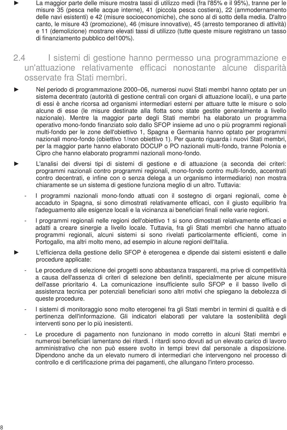 D'altro canto, le misure 43 (promozione), 46 (misure innovative), 45 (arresto temporaneo di attività) e 11 (demolizione) mostrano elevati tassi di utilizzo (tutte queste misure registrano un tasso di