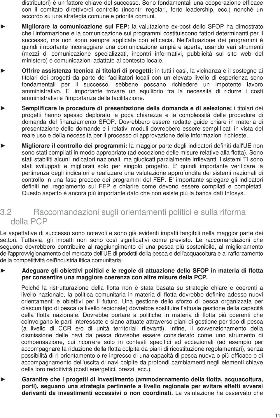 Migliorare la comunicazione sul FEP: la valutazione ex-post dello SFOP ha dimostrato che l'informazione e la comunicazione sui programmi costituiscono fattori determinanti per il successo, ma non