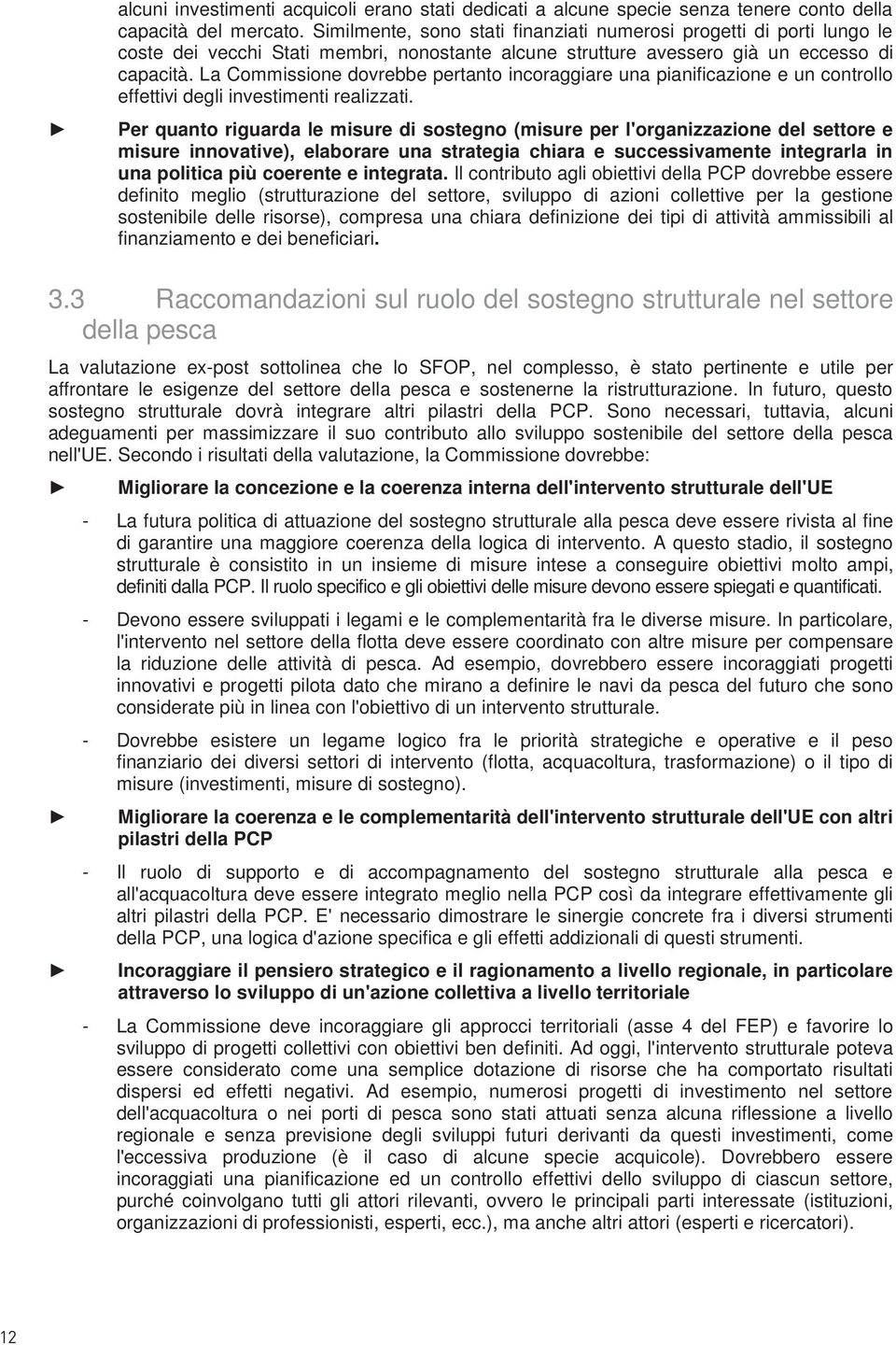 La Commissione dovrebbe pertanto incoraggiare una pianificazione e un controllo effettivi degli investimenti realizzati.