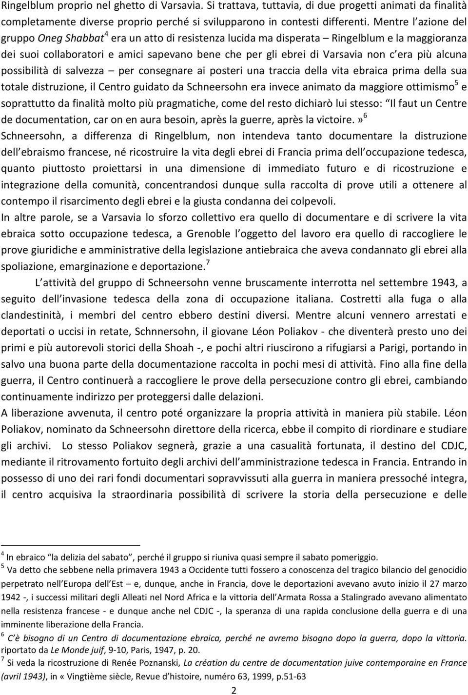 era più alcuna possibilità di salvezza per consegnare ai posteri una traccia della vita ebraica prima della sua totale distruzione, il Centro guidato da Schneersohn era invece animato da maggiore