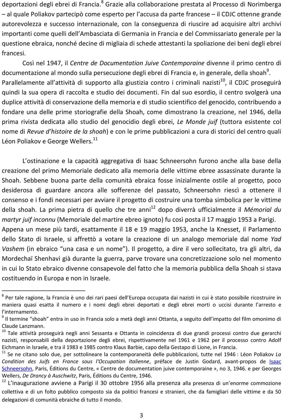 con la conseguenza di riuscire ad acquisire altri archivi importanti come quelli dell Ambasciata di Germania in Francia e del Commissariato generale per la questione ebraica, nonché decine di