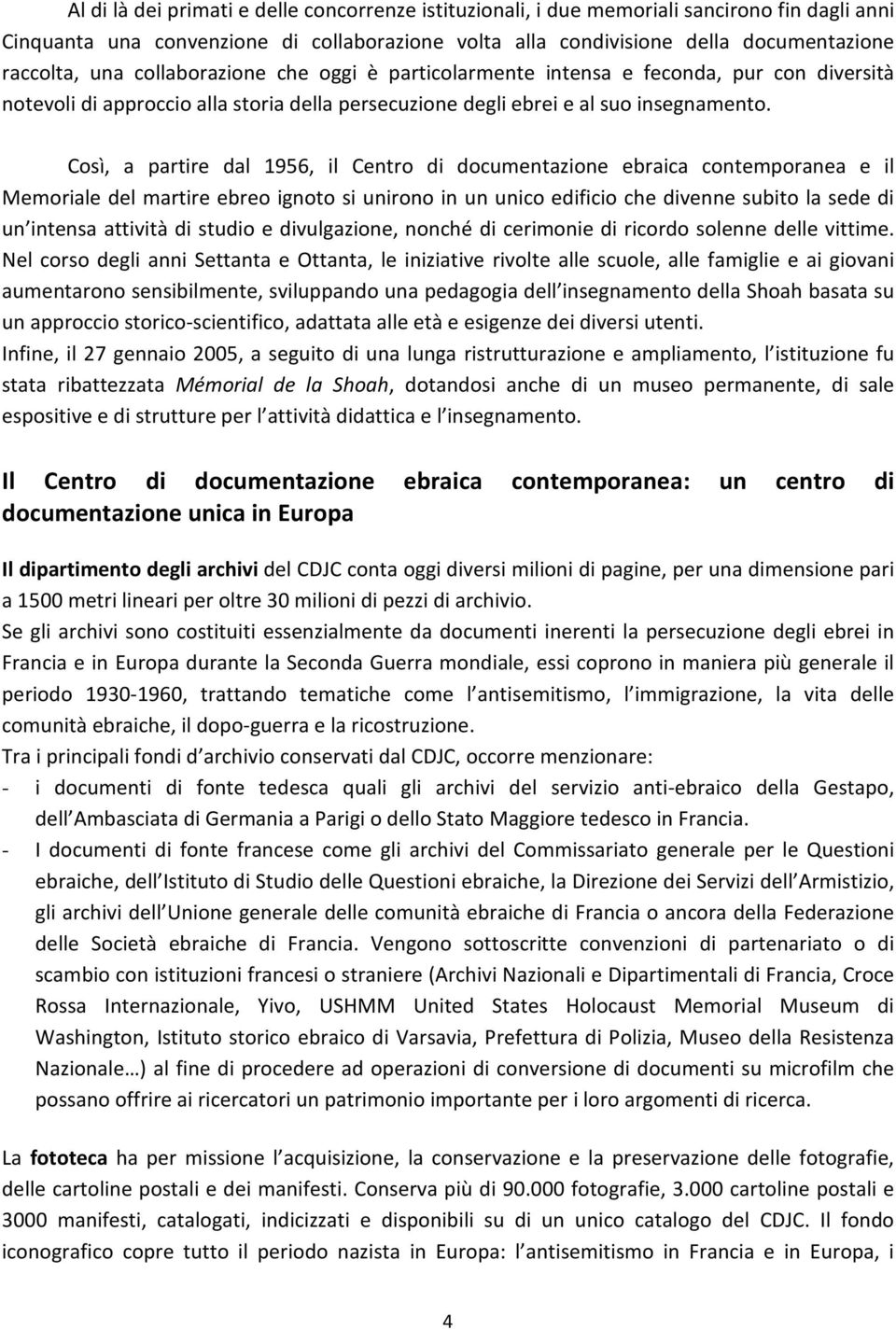 Così, a partire dal 1956, il Centro di documentazione ebraica contemporanea e il Memoriale del martire ebreo ignoto si unirono in un unico edificio che divenne subito la sede di un intensa attività